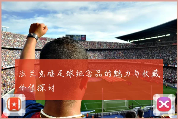 法兰克福足球纪念品的魅力与收藏价值探讨