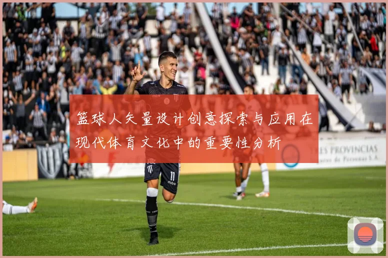 篮球人矢量设计创意探索与应用在现代体育文化中的重要性分析