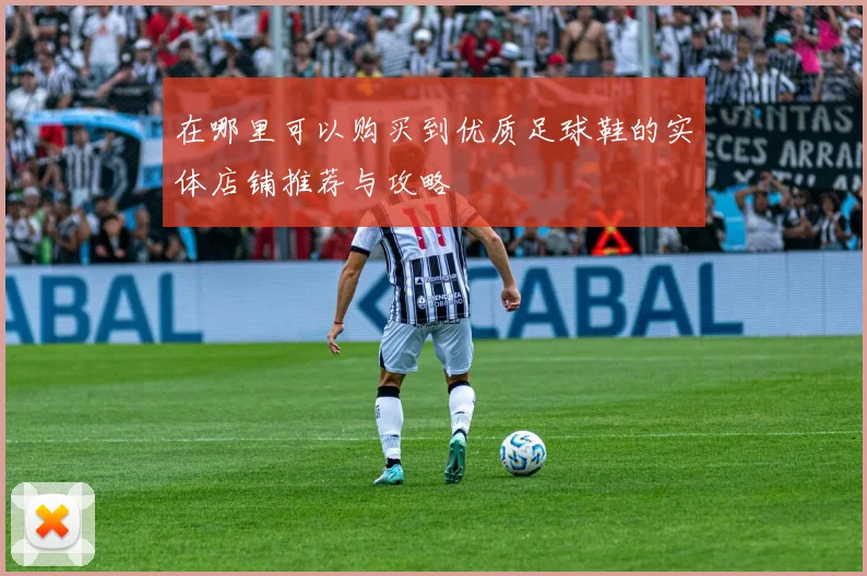 在哪里可以购买到优质足球鞋的实体店铺推荐与攻略